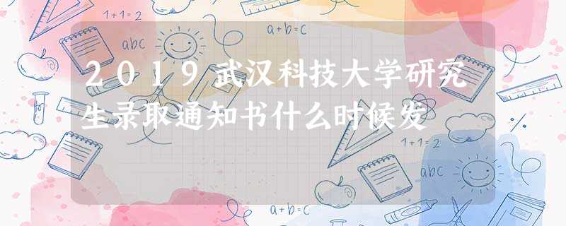 2019武汉科技大学研究生录取通知书什么时候发 2019武汉科技大学研究生录取通知书什么时候发