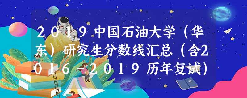 2019中国石油大学(华东)研究生分数线汇总(含2016-2019历年复试) 2019中国石油大学(华东)研究生分数线汇总(含2016-2019历年复试)