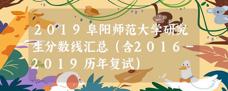 2019阜阳师范大学研究生分数线汇总(含2016-2019历年复试) 2019阜阳师范大学研究生分数线汇总(含2016-2019历年复试)