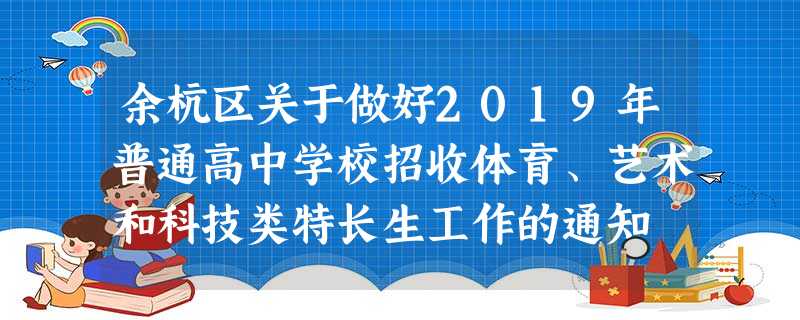 余杭区关于做好2019年普通高中学校招收体育、艺术和科技类特长生工作的通知 余杭区关于做好2019年普通高中学校招收体育、艺术和科技类特长生工作的通知