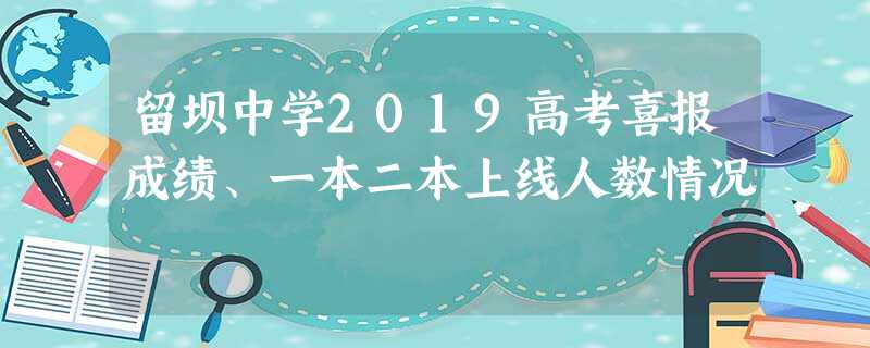 留坝中学2019高考喜报成绩、一本二本上线人数情况 留坝中学2019高考喜报成绩、一本二本上线人数情况