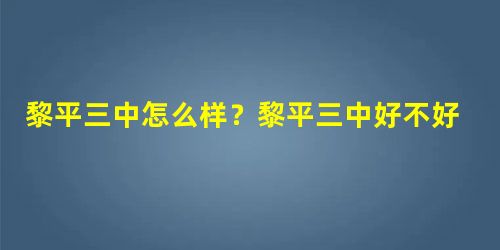 黎平三中怎么样?黎平三中好不好? 黎平三中怎么样?黎平三中好不好?