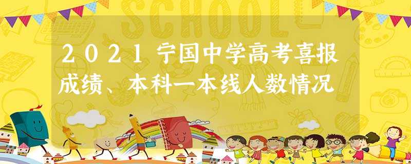 2021宁国中学高考喜报成绩、本科一本线人数情况 2021宁国中学高考喜报成绩、本科一本线人数情况