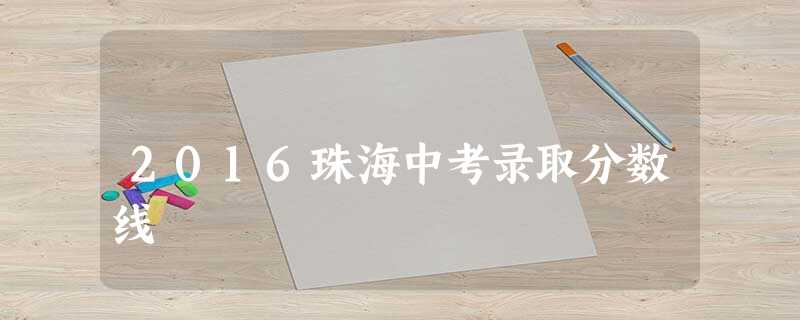 2016珠海中考录取分数线 2016珠海中考录取分数线