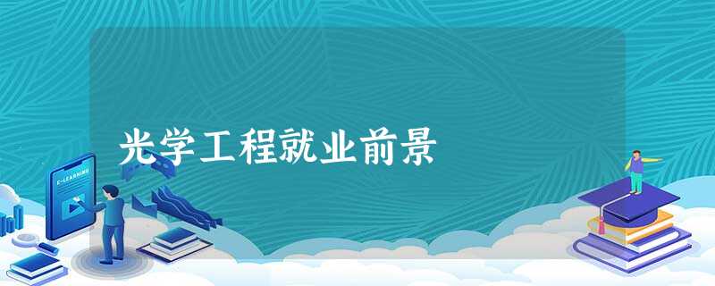 光学工程就业前景 光学工程就业前景