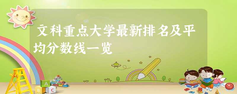 文科重点大学最新排名及平均分数线一览 文科重点大学最新排名及平均分数线一览