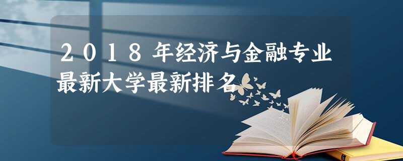 2018年经济与金融专业最新大学最新排名 2018年经济与金融专业最新大学最新排名