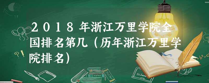 2018年浙江万里学院全国排名第几(历年浙江万里学院排名) 2018年浙江万里学院全国排名第几(历年浙江万里学院排名)