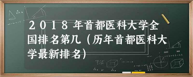 2018年首都医科大学全国排名第几(历年首都医科大学最新排名) 2018年首都医科大学全国排名第几(历年首都医科大学最新排名)