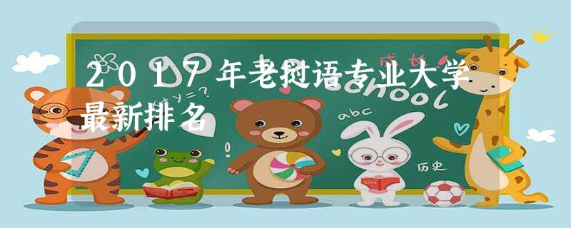 2017年老挝语专业大学最新排名 2017年老挝语专业大学最新排名