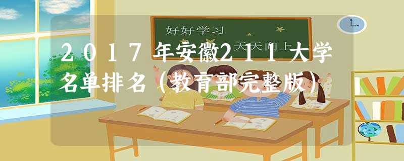 2017年安徽211大学名单排名(教育部完整版) 2017年安徽211大学名单排名(教育部完整版)