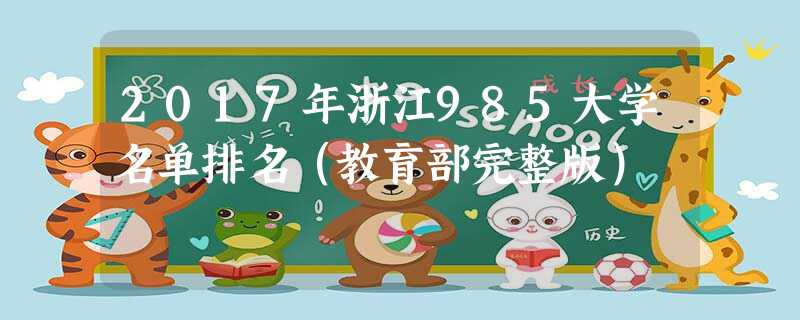 2017年浙江985大学名单排名(教育部完整版) 2017年浙江985大学名单排名(教育部完整版)