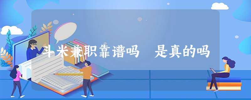 斗米兼职靠谱吗 是真的吗 斗米兼职靠谱吗 是真的吗