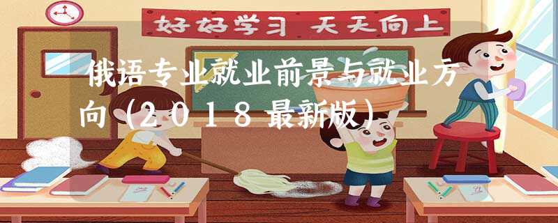 俄语专业就业前景与就业方向(2018最新版) 俄语专业就业前景与就业方向(2018最新版)