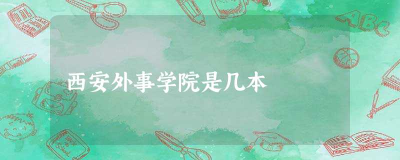 西安外事学院是几本 西安外事学院是几本