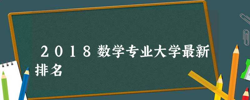 2018数学专业大学最新排名 2018数学专业大学最新排名