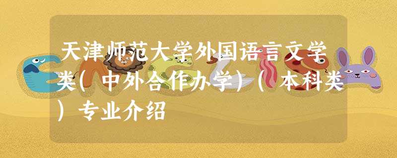 天津师范大学外国语言文学类(中外合作办学)(本科类)专业介绍 天津师范大学外国语言文学类(中外合作办学)(本科类)专业介绍