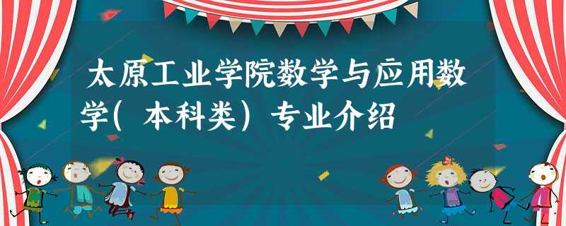 太原工业学院数学与应用数学(本科类)专业介绍 太原工业学院数学与应用数学(本科类)专业介绍