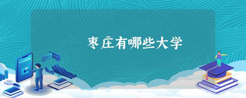 枣庄有哪些大学 枣庄有哪些大学