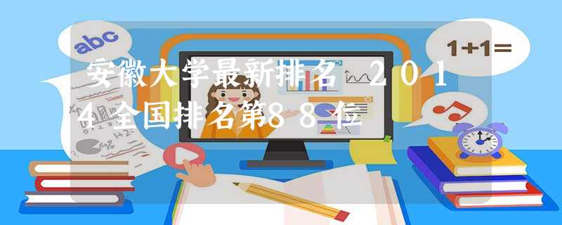 安徽大学最新排名 2014全国排名第88位 安徽大学最新排名 2014全国排名第88位