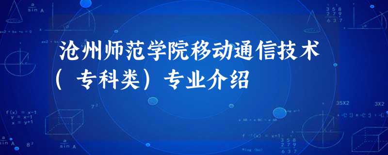 沧州师范学院移动通信技术(专科类)专业介绍 沧州师范学院移动通信技术(专科类)专业介绍