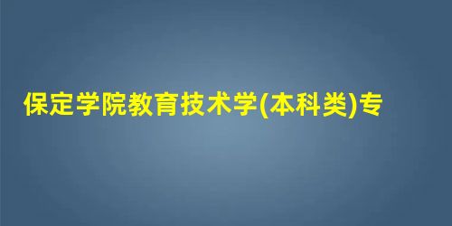 保定学院教育技术学(本科类)专业介绍 保定学院教育技术学(本科类)专业介绍