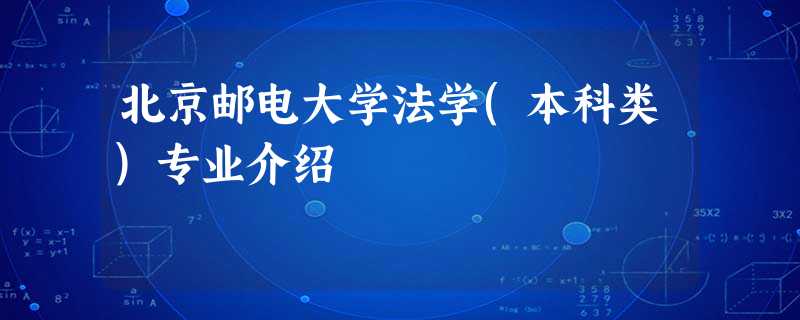 北京邮电大学法学(本科类)专业介绍 北京邮电大学法学(本科类)专业介绍