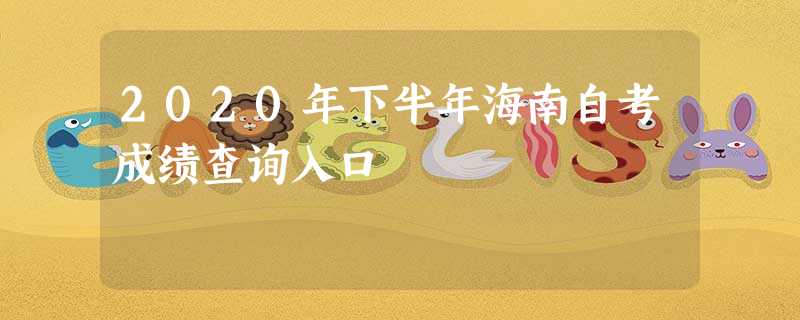 2020年下半年海南自考成绩查询入口 2020年下半年海南自考成绩查询入口