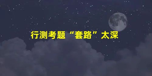 行测考题“套路”太深 行测考题“套路”太深