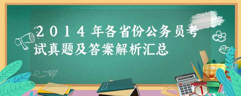 2014年各省份公务员考试真题及答案解析汇总 2014年各省份公务员考试真题及答案解析汇总