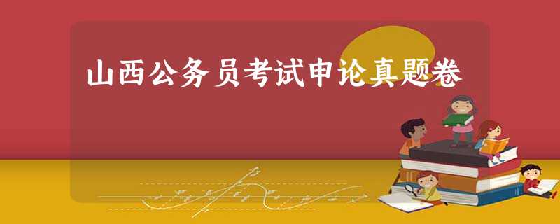 山西公务员考试申论真题卷 山西公务员考试申论真题卷
