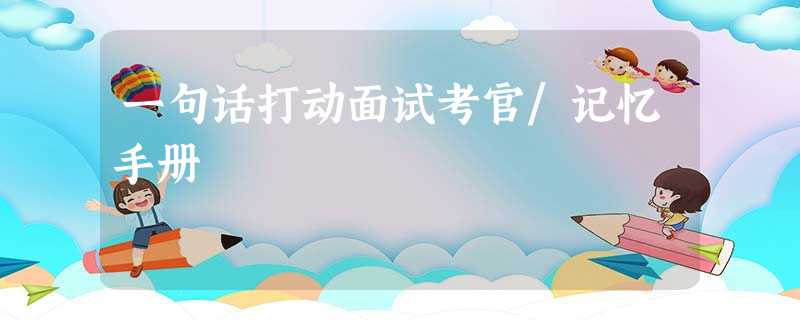 一句话打动面试考官/记忆手册 一句话打动面试考官/记忆手册