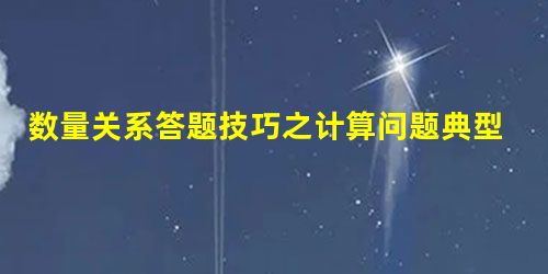 数量关系答题技巧之计算问题典型例题精讲(30) 数量关系答题技巧之计算问题典型例题精讲(30)