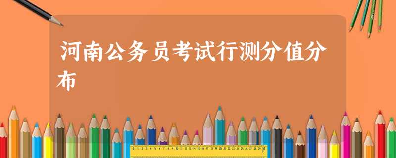 河南公务员考试行测分值分布 河南公务员考试行测分值分布
