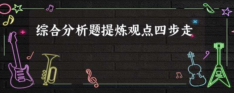 综合分析题提炼观点四步走 综合分析题提炼观点四步走