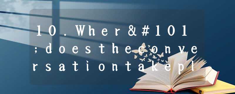 10.Wheredoestheconversationtakeplac 10.Wheredoestheconversationtakeplac