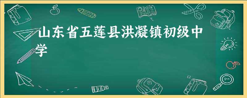 山东省五莲县洪凝镇初级中学 山东省五莲县洪凝镇初级中学