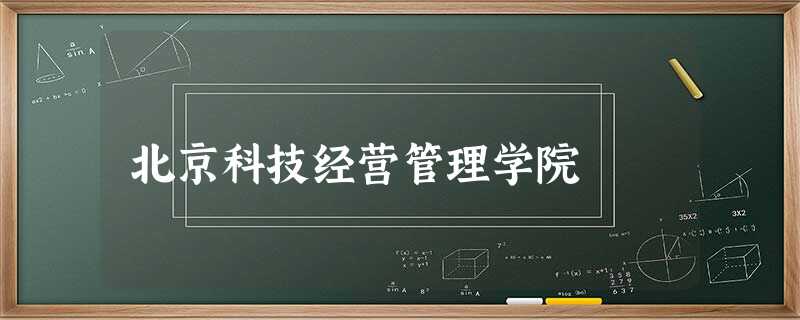 北京科技经营管理学院 北京科技经营管理学院