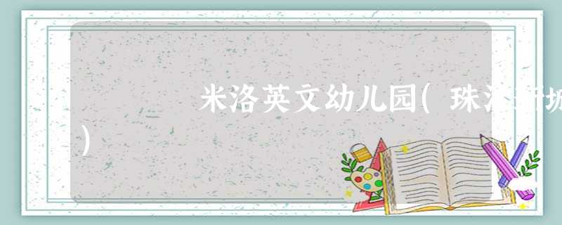 米洛英文幼儿园(珠江新城) 米洛英文幼儿园(珠江新城)