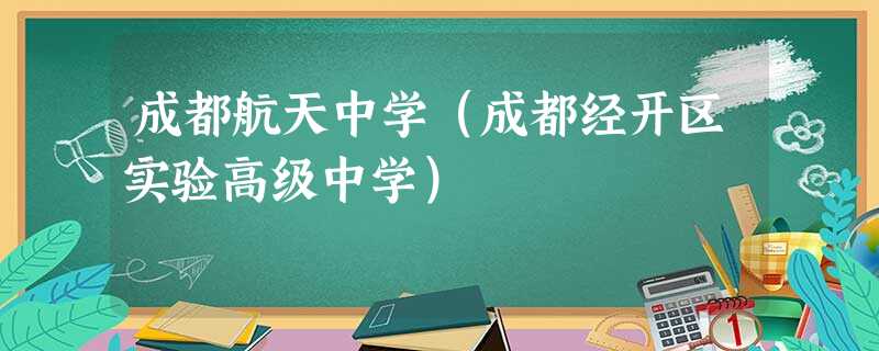 成都航天中学(成都经开区实验高级中学) 成都航天中学(成都经开区实验高级中学)