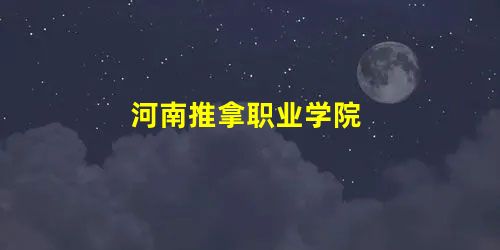 河南推拿职业学院 河南推拿职业学院