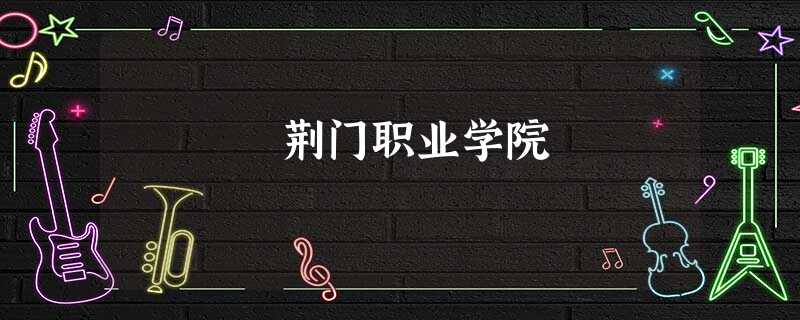 荆门职业学院 荆门职业学院