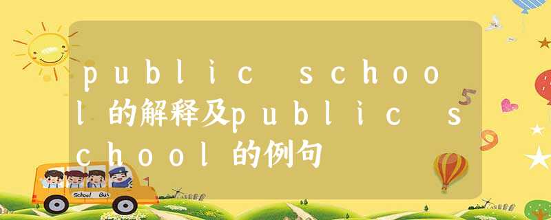 public school的解释及public school的例句 public school的解释及public school的例句