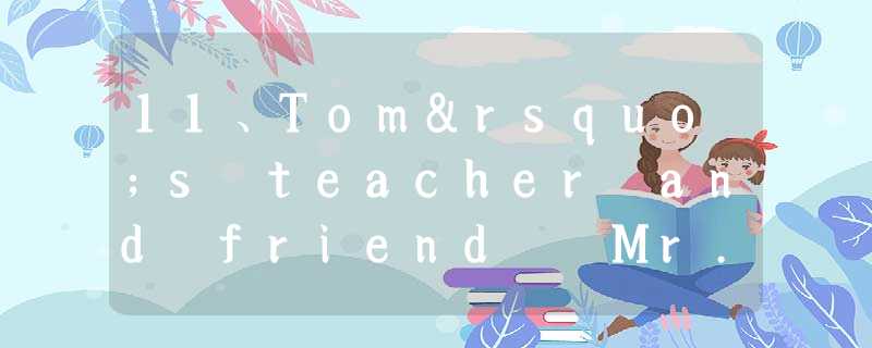 11、Tom’s teacher and friend Mr. Smith. A.are B.is C 11、Tom’s teacher and friend Mr. Smith. A.are B.is C