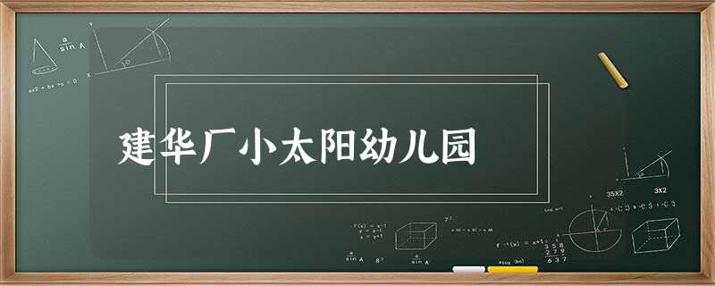 建华厂小太阳幼儿园 建华厂小太阳幼儿园