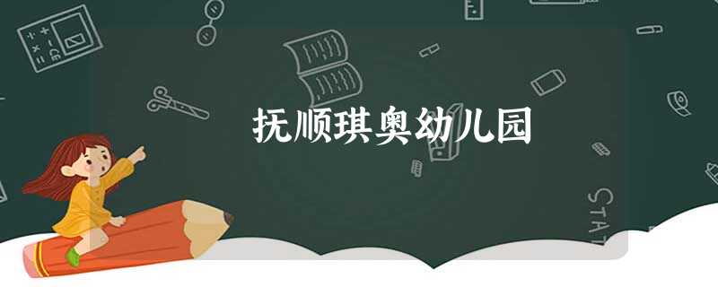 抚顺琪奥幼儿园 抚顺琪奥幼儿园