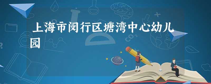 上海市闵行区塘湾中心幼儿园 上海市闵行区塘湾中心幼儿园