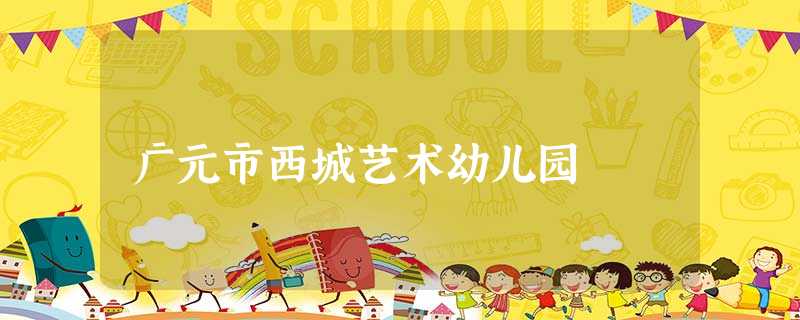广元市西城艺术幼儿园 广元市西城艺术幼儿园
