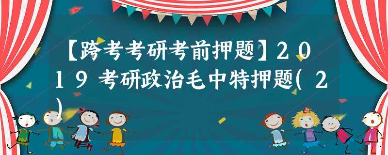 【跨考考研考前押题】2019考研政治毛中特押题(2) 【跨考考研考前押题】2019考研政治毛中特押题(2)