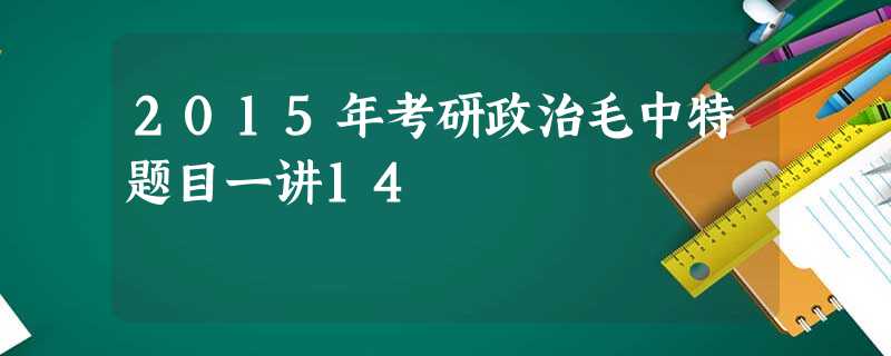 2015年考研政治毛中特题目一讲14 2015年考研政治毛中特题目一讲14
